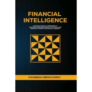 Financial Intelligence: Achieving Financial Independence, Investing And Building Wealth.