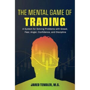 Newton Books The Mental Game of Trading: A System for Solving Problems with Greed, Fear, Anger, Confidence, and Discipline